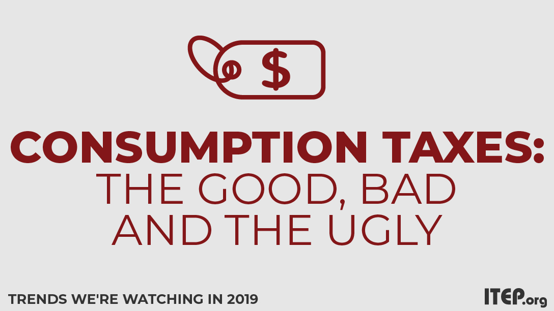 Trends We’re Watching in 2019: Consumption Taxes: the Good, Bad and the Ugly